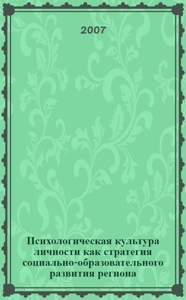 Психологическая культура личности как стратегия социально-образовательного развития региона : сборник докладов Всероссийской научно-практической конференции, Биробиджан, 25 апреля 2007 г