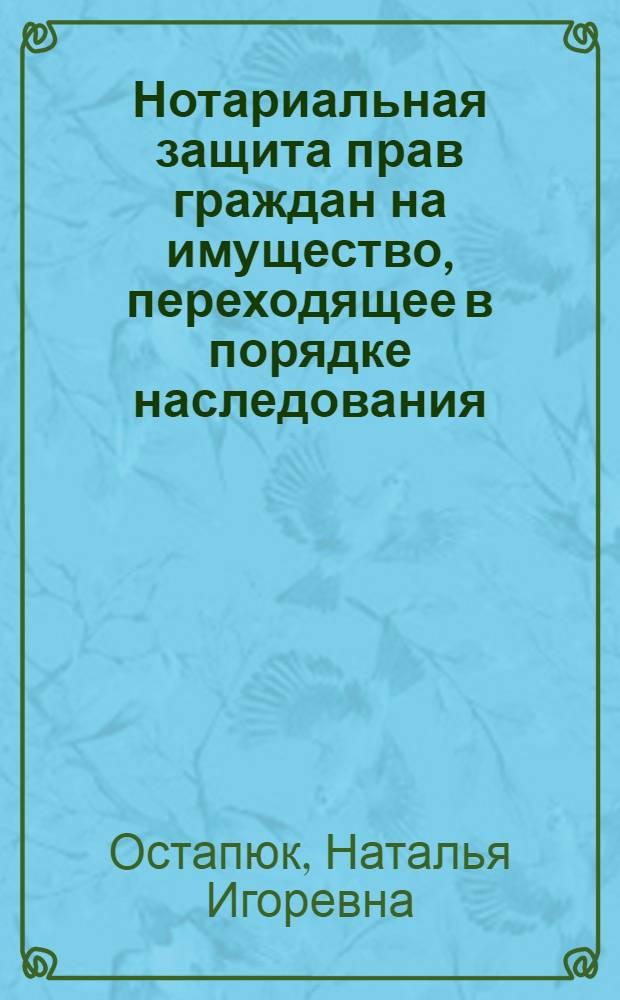 Нотариальная защита прав граждан на имущество, переходящее в порядке наследования