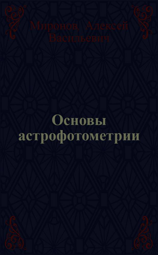 Основы астрофотометрии : практические основы фотометрии и спектрофотометрии звезд