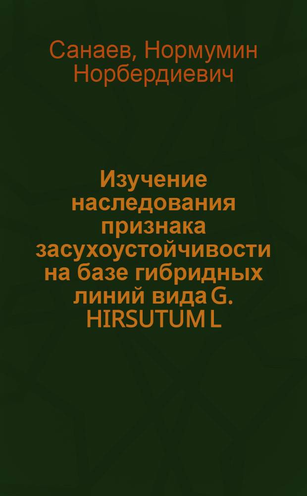 Изучение наследования признака засухоустойчивости на базе гибридных линий вида G. HIRSUTUM L. : автореферат диссертации на соискание ученой степени к.б.н. : специальность 03.00.15