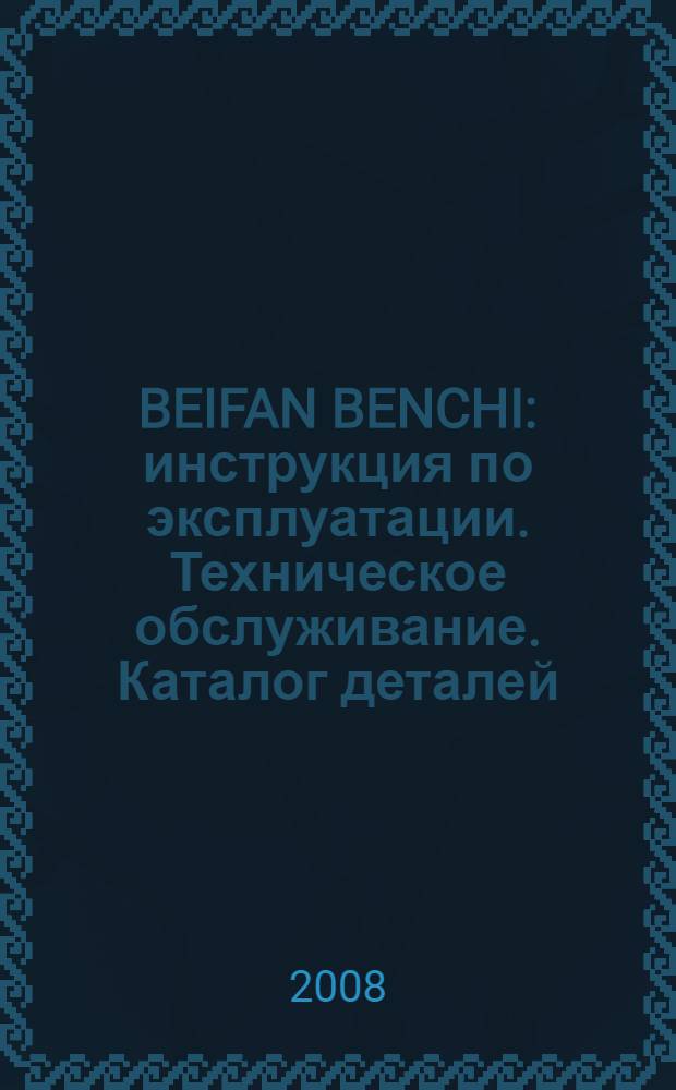 BEIFAN BENCHI : инструкция по эксплуатации. Техническое обслуживание. Каталог деталей