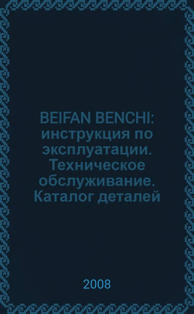 BEIFAN BENCHI : инструкция по эксплуатации. Техническое обслуживание. Каталог деталей