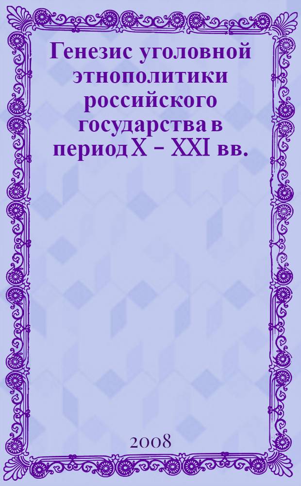 Генезис уголовной этнополитики российского государства в период X - XXI вв. : монография