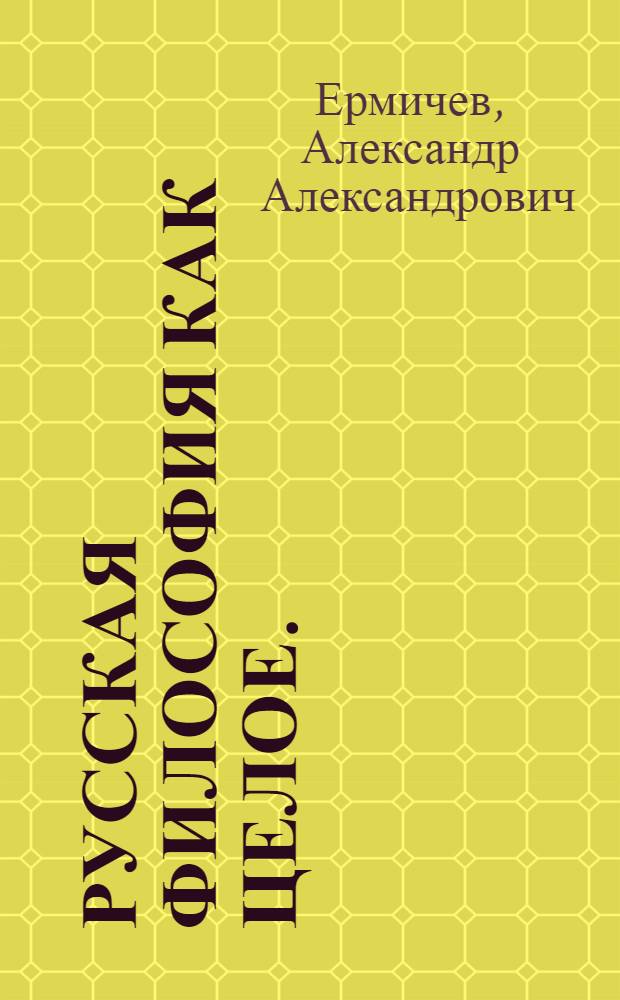 Русская философия как целое. : опыт историко-системат. построения : автореферат диссертации на соискание ученой степени д.филос.н. : специальность 09.00.03
