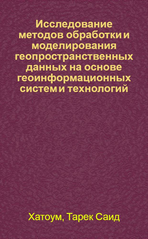 Исследование методов обработки и моделирования геопространственных данных на основе геоинформационных систем и технологий : автореф. дис. на соиск. учен. степ. канд. техн. наук : специальность 25.00.32 <Геодезия>