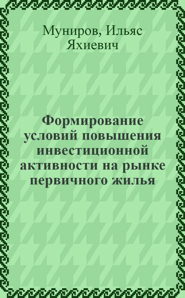 Формирование условий повышения инвестиционной активности на рынке первичного жилья : автореф. дис. на соиск. учен. степ. канд. экон. наук : специальность 08.00.05 <Экономика и упр. нар. хоз-вом>