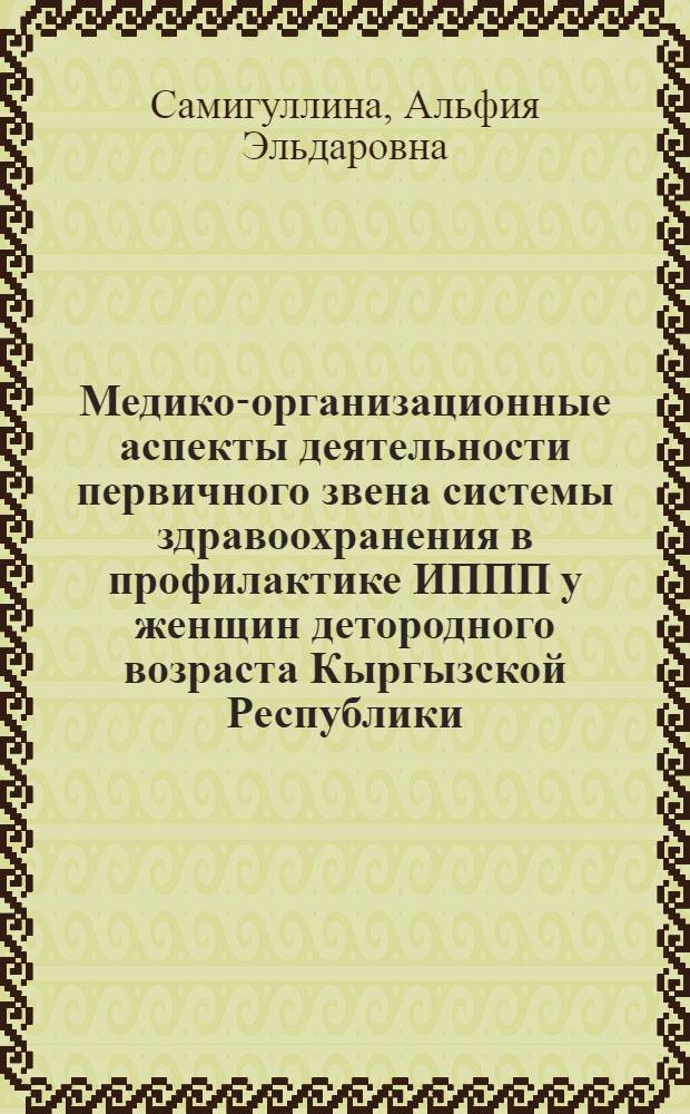 Медико-организационные аспекты деятельности первичного звена системы здравоохранения в профилактике ИППП у женщин детородного возраста Кыргызской Республики : автореферат диссертации на соискание ученой степени к.м.н. : специальность 14.00.33