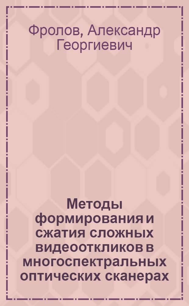 Методы формирования и сжатия сложных видеооткликов в многоспектральных оптических сканерах : автореф. дис. на соиск. учен. степ. канд. техн. наук : специальность 05.12.04 <Радиотехника, в том числе системы и устройства радионавигации, радиолокации и телевидения>