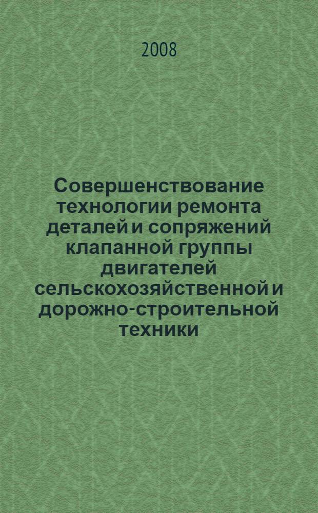 Совершенствование технологии ремонта деталей и сопряжений клапанной группы двигателей сельскохозяйственной и дорожно-строительной техники : автореф. дис. на соиск. учен. степ. канд. техн. наук : специальность 05.20.03 <Технологии и средства техн. обслуживания в сел. хоз-ве>