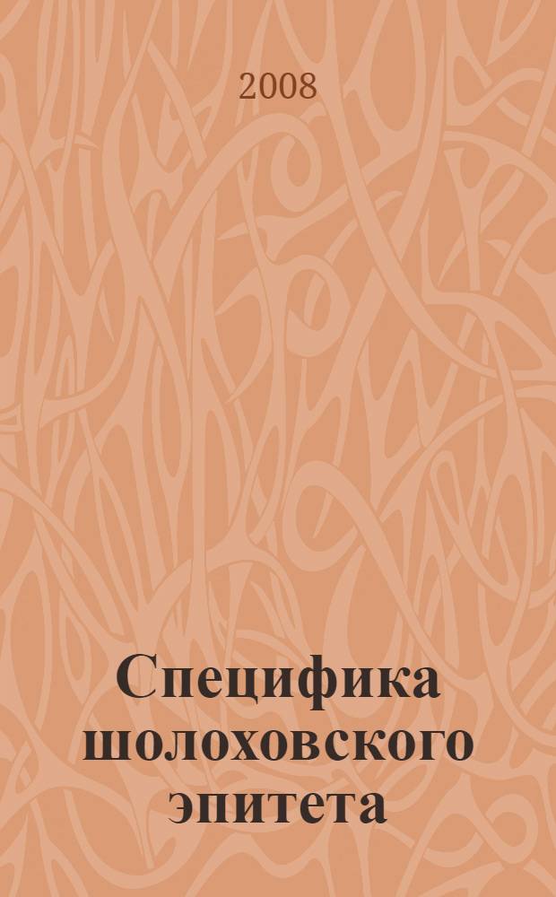 Специфика шолоховского эпитета : (на материале романа "Тихий Дон") : автореф. дис. на соиск. учен. степ. канд. филол. наук : специальность 10.02.01 <Рус. яз.>
