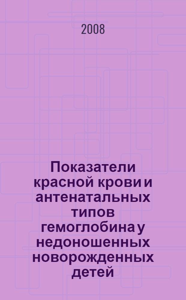 Показатели красной крови и антенатальных типов гемоглобина у недоношенных новорожденных детей : автореф. дис. на соиск. учен. степ. канд. мед. наук : специальность 14.00.09 <Педиатрия>