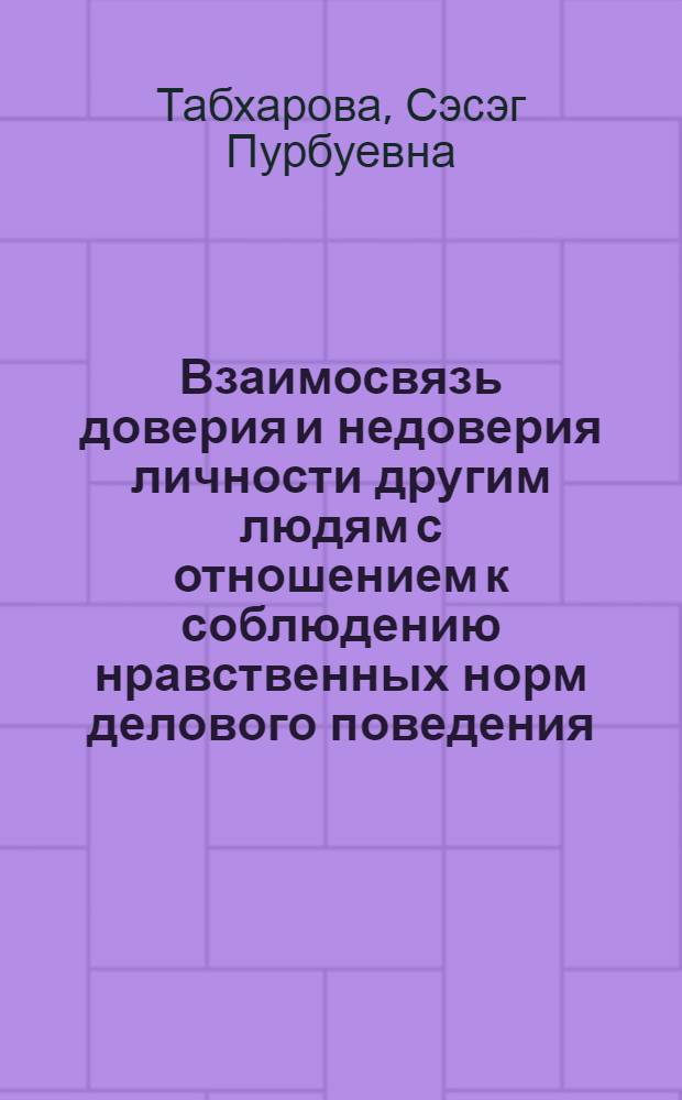 Взаимосвязь доверия и недоверия личности другим людям с отношением к соблюдению нравственных норм делового поведения : автореф. дис. на соиск. учен. степ. канд. психол. наук : специальность 19.00.05 <Соц. психология>