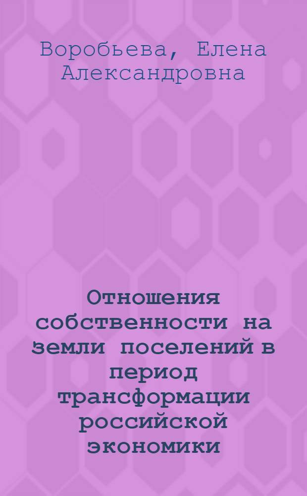 Отношения собственности на земли поселений в период трансформации российской экономики : автореф. дис. на соиск. учен. степ. канд. экон. наук : специальность 08.00.01 <Экон. теория>