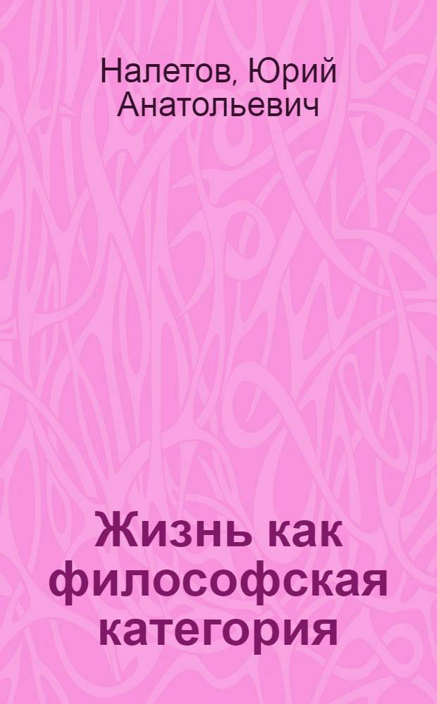 Жизнь как философская категория : автореф. дис. на соиск. учен. степ. канд. филос. наук : специальность 09.00.01 <Онтология и теория познания>
