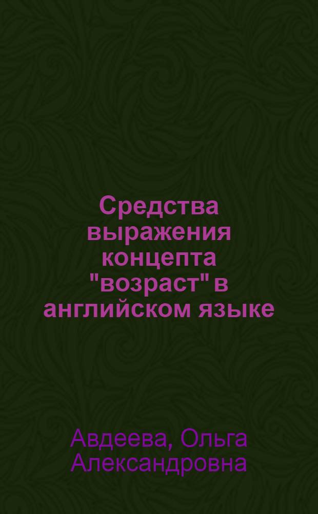 Средства выражения концепта "возраст" в английском языке : автореф. дис. на соиск. учен. степ. канд. филол. наук : специальность 10.02.04 <Герм. яз.>