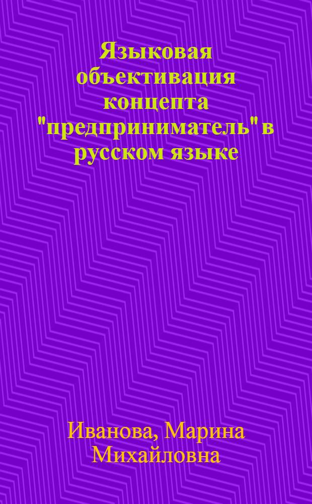 Языковая объективация концепта "предприниматель" в русском языке : автореф. дис. на соиск. учен. степ. канд. филол. наук : специальность 10.02.01 <Рус. яз.>