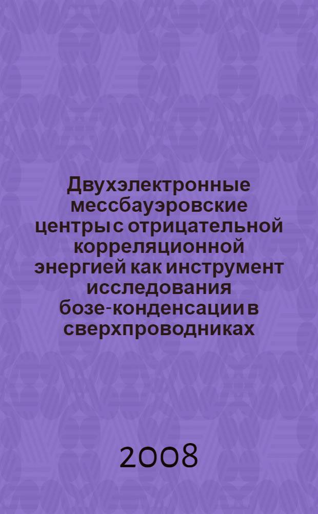 Двухэлектронные мессбауэровские центры с отрицательной корреляционной энергией как инструмент исследования бозе-конденсации в сверхпроводниках : автореферат диссертации на соискание ученой степени д.ф.-м.н. : специальность 01.04.07