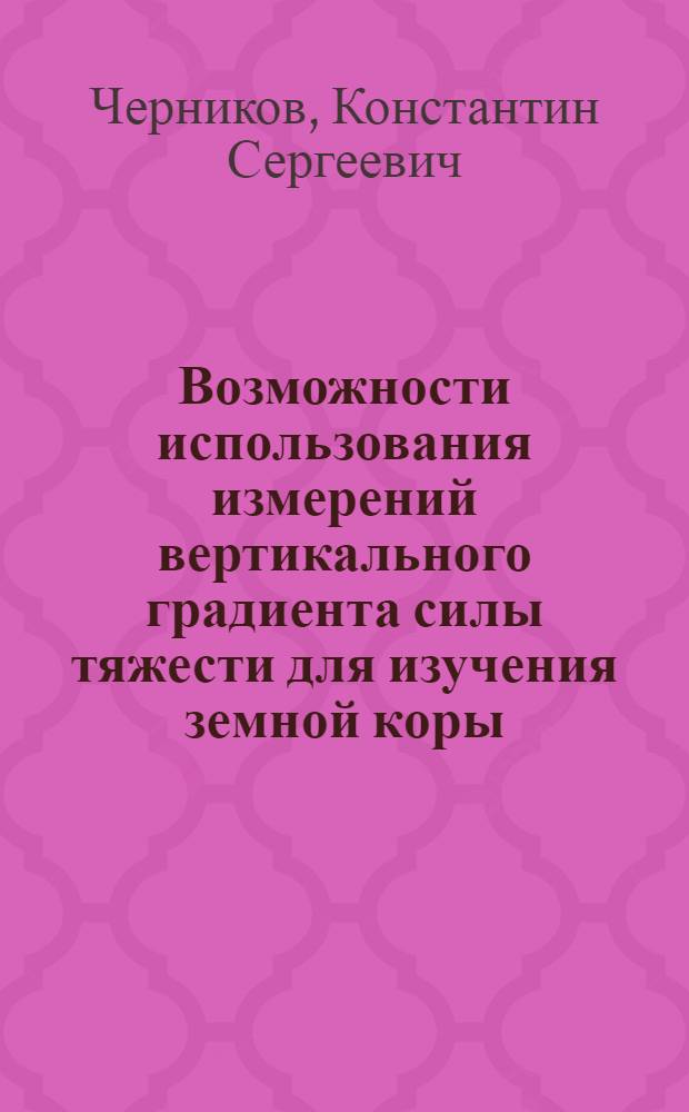 Возможности использования измерений вертикального градиента силы тяжести для изучения земной коры : (на примере Воронежского массива) : автореф. дис. на соиск. учен. степ. канд. геол.-минерал. наук : специальность 25.00.10 <Геофизика, геофиз. методы поисков полез. ископаемых>