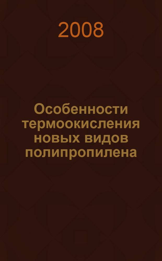Особенности термоокисления новых видов полипропилена : автореф. дис. на соиск. учен. степ. канд. хим. наук : специальность 05.17.06 <Технология и перераб. полимеров и композитов>