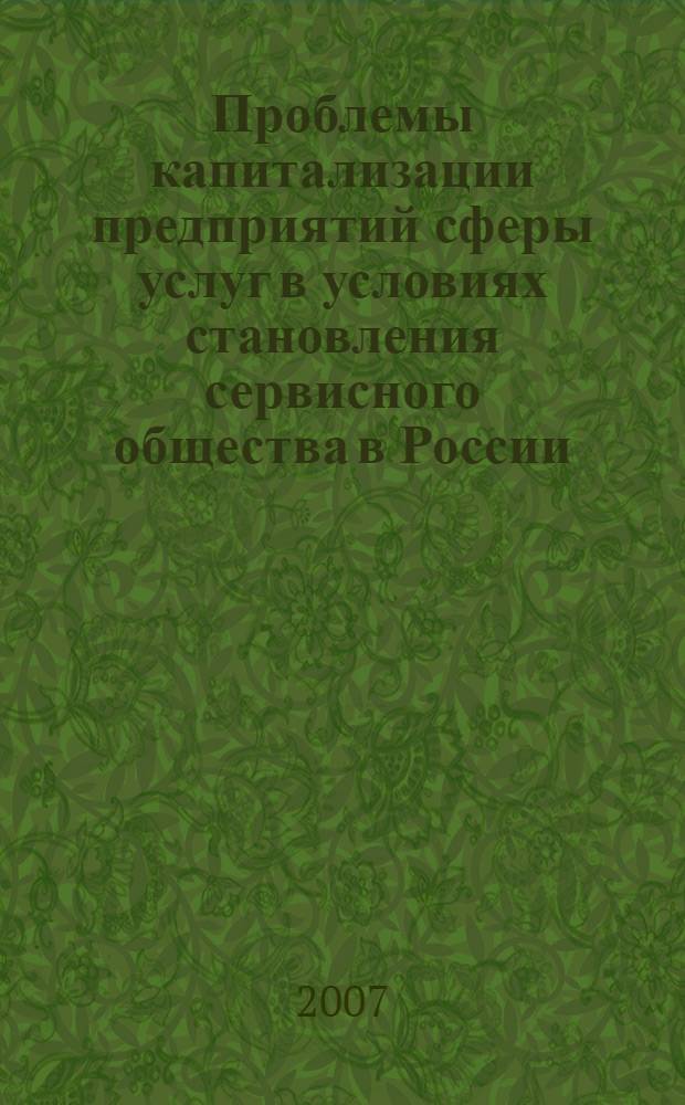 Проблемы капитализации предприятий сферы услуг в условиях становления сервисного общества в России: маркетинговый аспект : монография