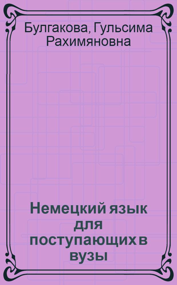 Немецкий язык для поступающих в вузы : учебное пособие : для абитуриентов, поступающих по специальностям "050301, 033000, 033200" и всех интересующихся языком