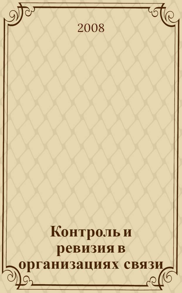 Контроль и ревизия в организациях связи : учебное пособие : для студентов, обучающихся по специальности "Бухгалтерский учет, анализ и аудит"