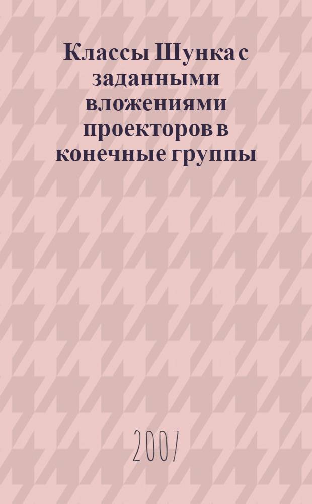 Классы Шунка с заданными вложениями проекторов в конечные группы : автореферат диссертации на соискание ученой степени к.ф.-м.н. : специальность 01.01.06