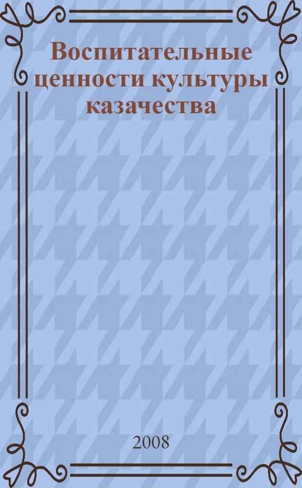 Воспитательные ценности культуры казачества : монография