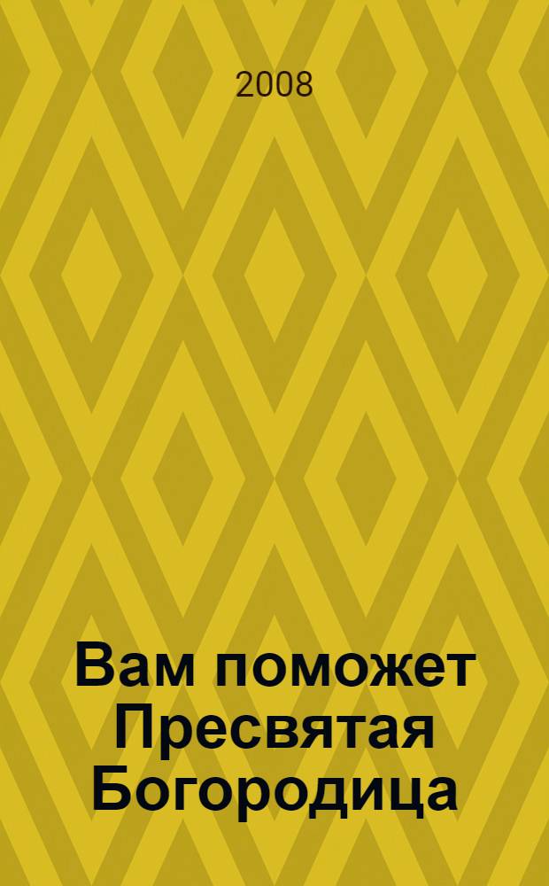 Вам поможет Пресвятая Богородица