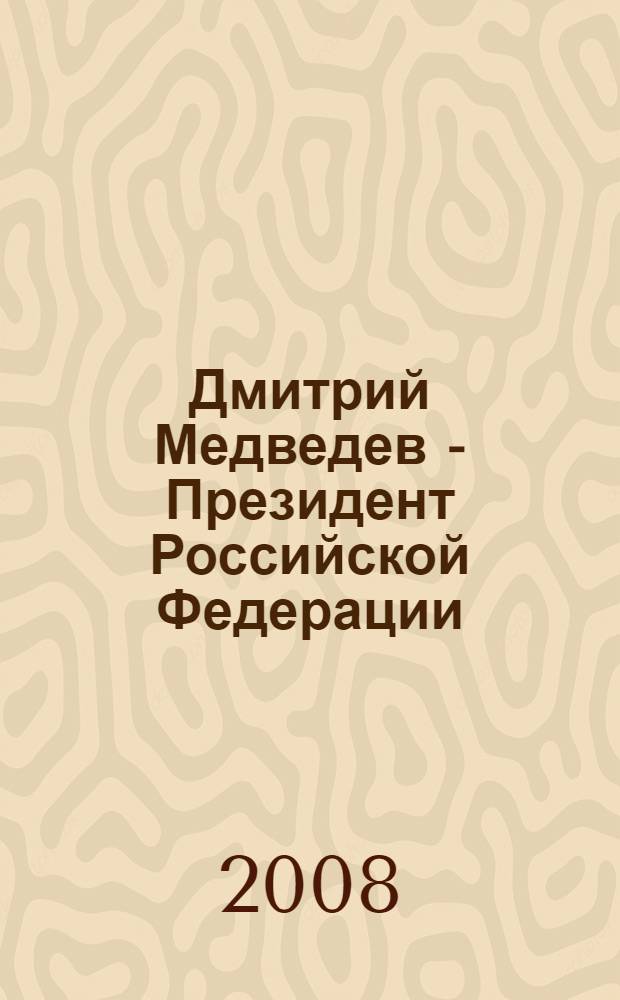 Дмитрий Медведев - Президент Российской Федерации