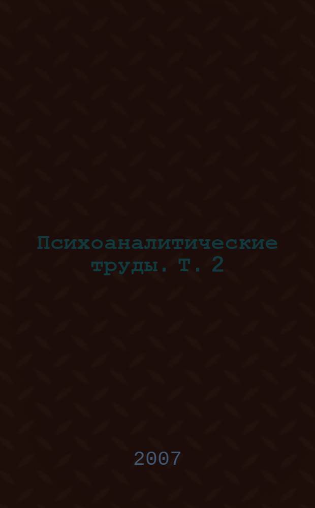 Психоаналитические труды. Т. 2 : "Любовь, вина и репарация" и другие работы 1929-1942 гг.