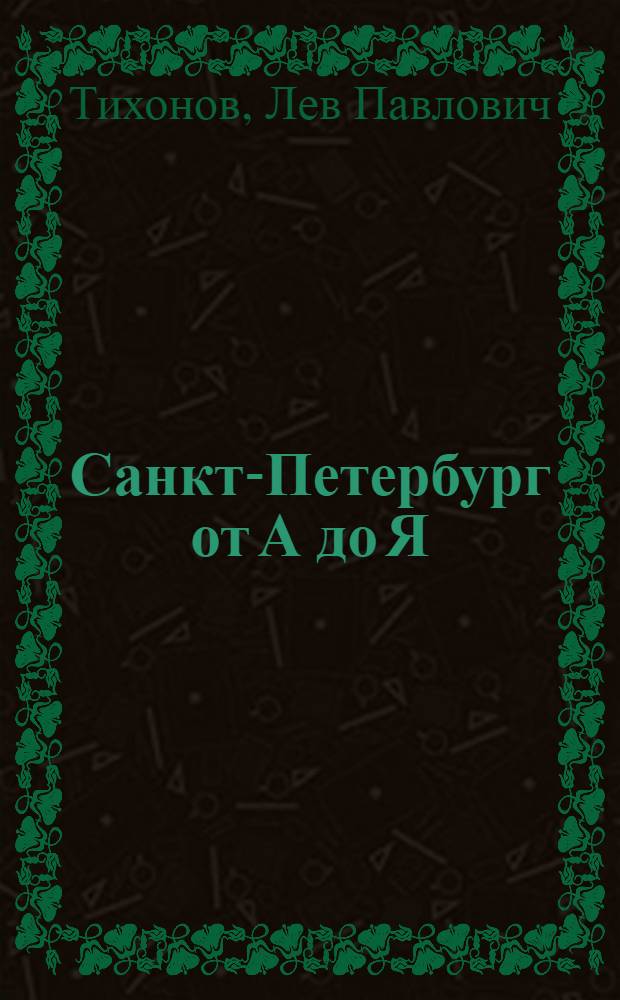 Санкт-Петербург от А до Я = Saint Petersburg from A to Z : история. Легенды. Факты. Фото