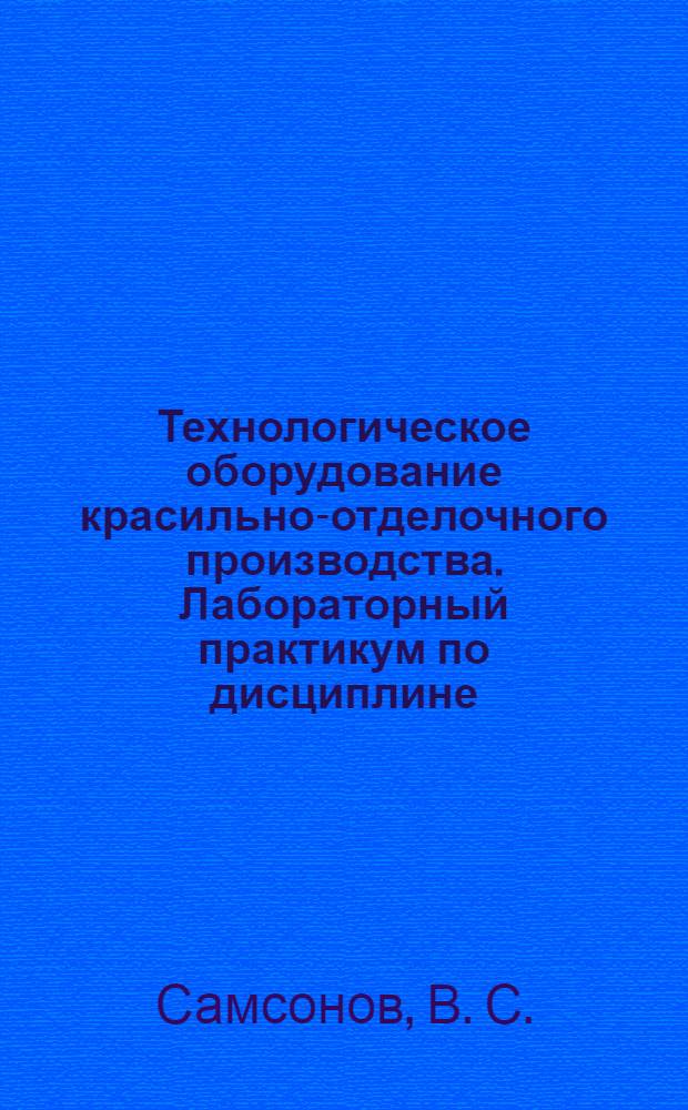 Технологическое оборудование красильно-отделочного производства. Лабораторный практикум по дисциплине