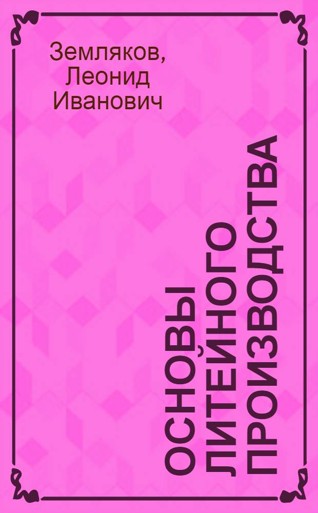 Основы литейного производства : учебное пособие для студентов специальностей 050500, 170400, 170500, 170600 всех форм обучения