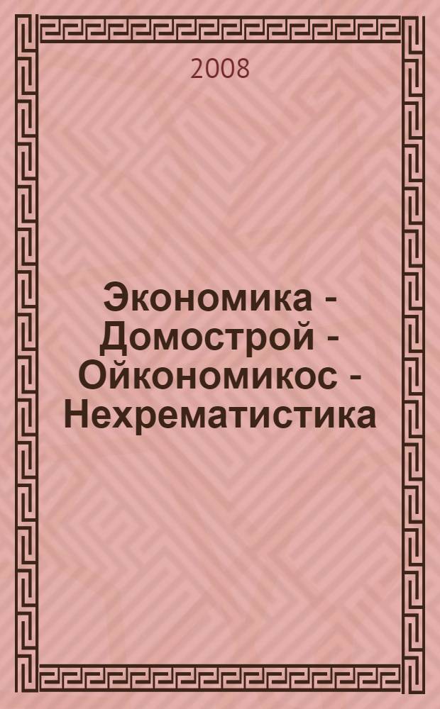 Экономика - Домострой - Ойкономикос - Нехрематистика : (в контексте поиска национальной модели хозяйства России 862-1917 гг.)