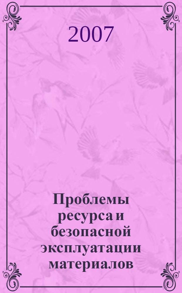 Проблемы ресурса и безопасной эксплуатации материалов : сборник трудов XIII Международной научно-технической конференции