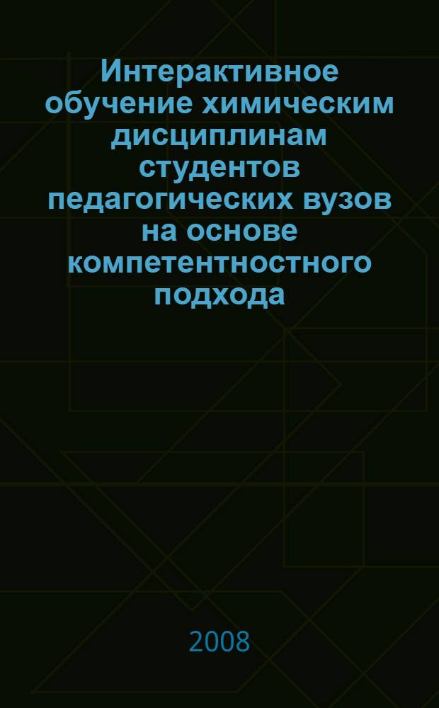 Интерактивное обучение химическим дисциплинам студентов педагогических вузов на основе компетентностного подхода : монография