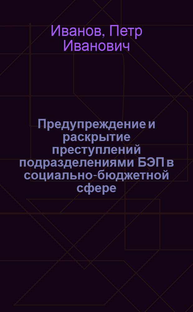 Предупреждение и раскрытие преступлений подразделениями БЭП в социально-бюджетной сфере : учебное пособие