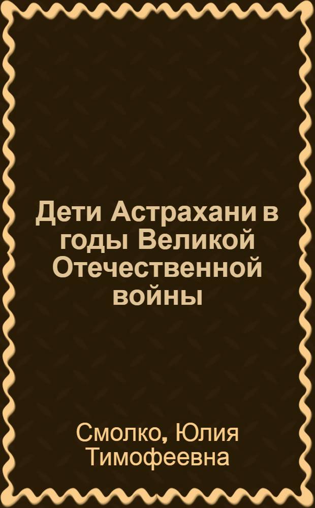 Дети Астрахани в годы Великой Отечественной войны (1941-1945 гг.)