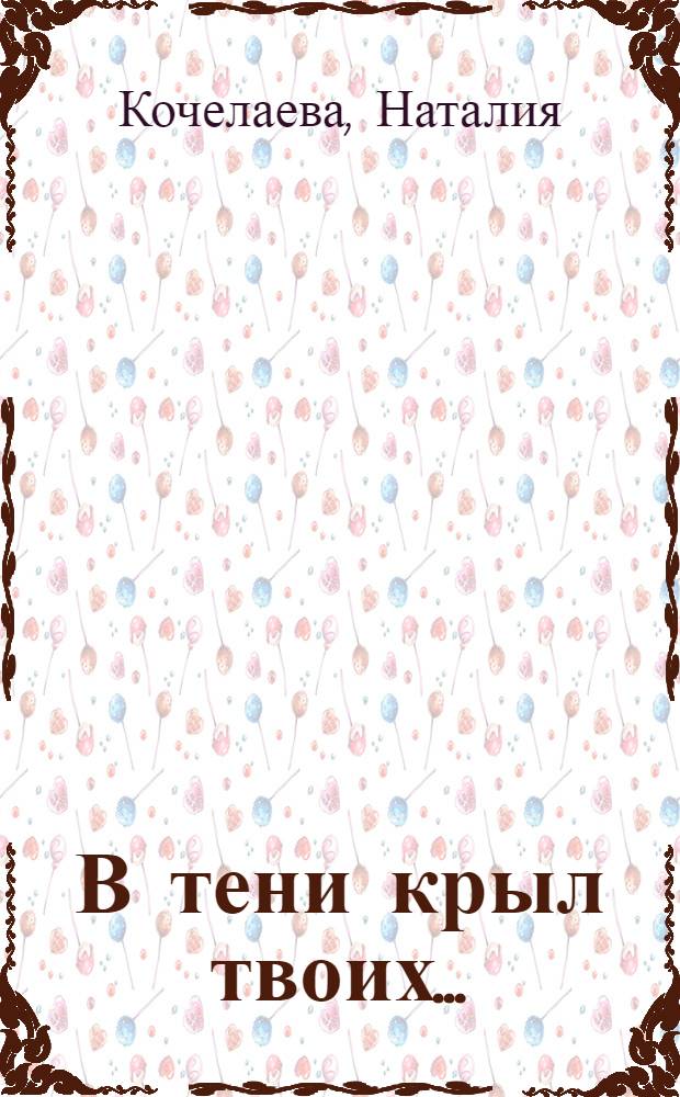 В тени крыл твоих... : мистический роман