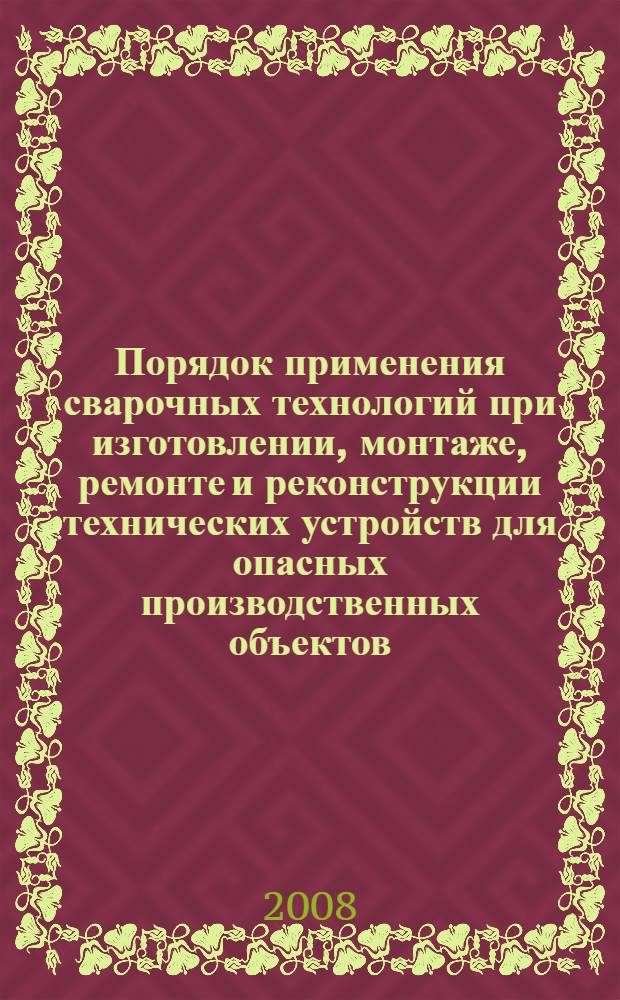 Порядок применения сварочных технологий при изготовлении, монтаже, ремонте и реконструкции технических устройств для опасных производственных объектов