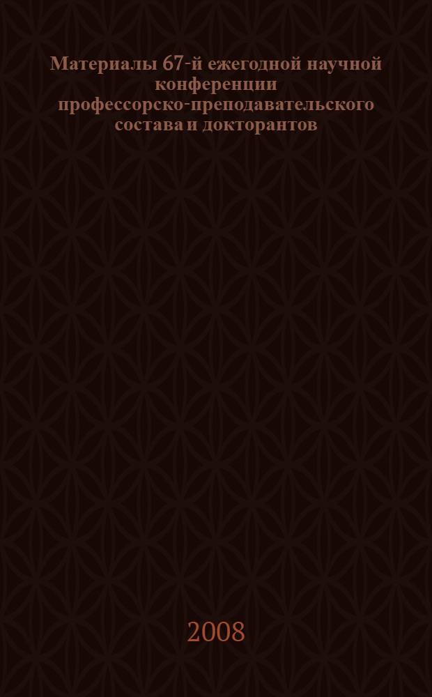 Материалы 67-й ежегодной научной конференции профессорско-преподавательского состава и докторантов, 19-й научной конференции аспирантов и 69-й научной конференции студентов и магистрантов. Ч. 1