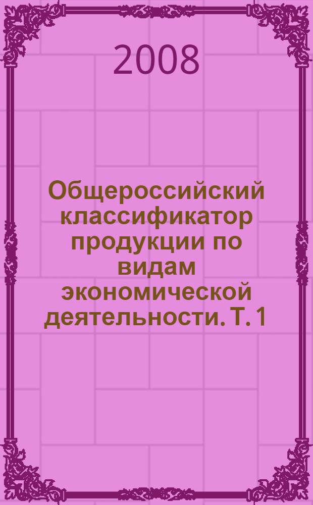 Общероссийский классификатор продукции по видам экономической деятельности. Т. 1 : Классы 01-23