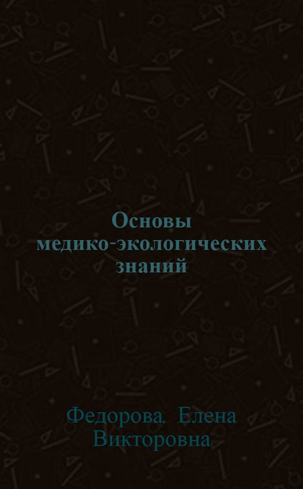 Основы медико-экологических знаний : учебное пособие по курсам "Физиология" и "Токсикология" для студентов, обучающихся по специальности "Инженерная защита окружающей среды"