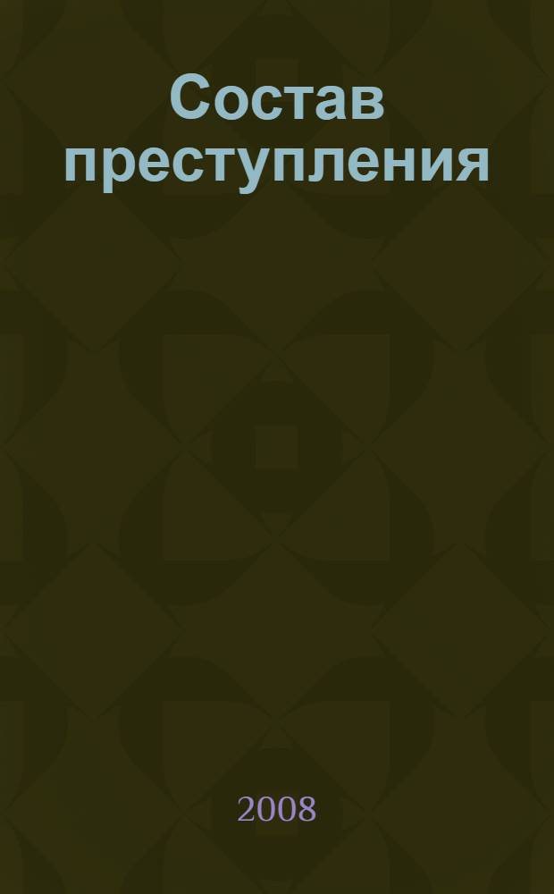 Состав преступления : учебное пособие : для студентов высших учебных учебных заведений, обучающихся по специальности "Юриспруденция"