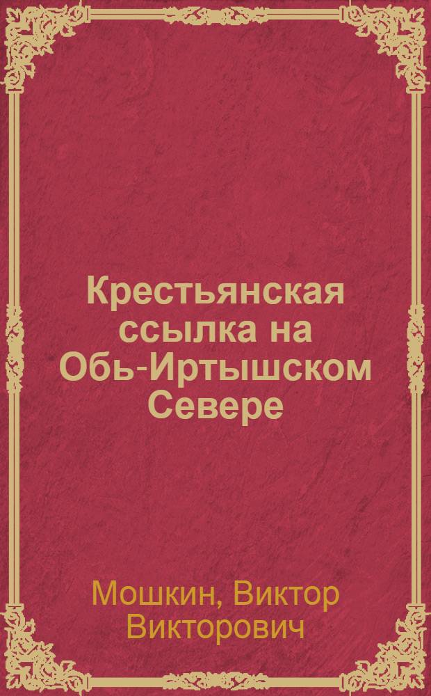 Крестьянская ссылка на Обь-Иртышском Севере (1930 - 1933 гг.) : автореф. дис. на соиск. учен. степ. канд. ист. наук : специальность 07.00.02 <Отечеств. история>