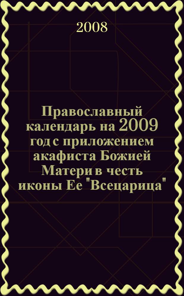 Православный календарь на 2009 год с приложением акафиста Божией Матери в честь иконы Ее "Всецарица"