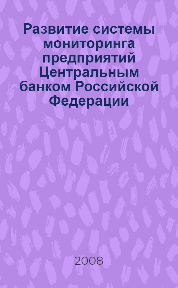 Развитие системы мониторинга предприятий Центральным банком Российской Федерации : автореф. дис. на соиск. учен. степ. канд. экон. наук : специальность 08.00.10 <Финансы, денеж. обращение и кредит>