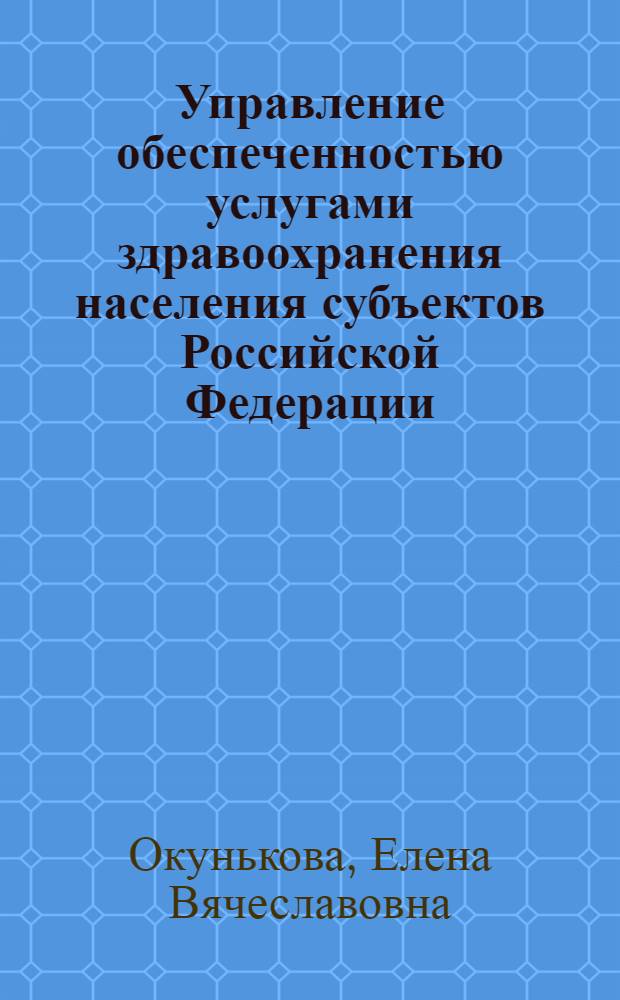 Управление обеспеченностью услугами здравоохранения населения субъектов Российской Федерации : автореф. дис. на соиск. учен. степ. канд. экон. наук : специальность 08.00.05 <Экономика и упр. нар. хоз-вом>
