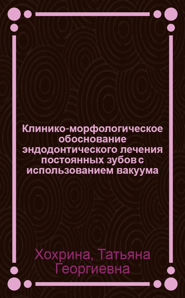 Клинико-морфологическое обоснование эндодонтического лечения постоянных зубов с использованием вакуума : автореф. дис. на соиск. учен. степ. д-ра мед. наук : специальность 14.00.21 <Стоматология> : специальность 14.00.15 <Патол. анатомия>